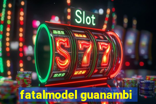 fatalmodel guanambi